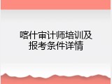喀什审计师培训及报考条件详情