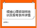 塔城心理咨询师培训及报考条件详情