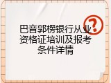 巴音郭楞银行从业资格证培训及报考条件详情