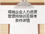 塔城企业人力资源管理师培训及报考条件详情