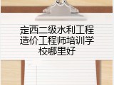 定西二级水利工程造价工程师培训学校哪里好