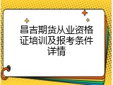 昌吉期货从业资格证培训及报考条件详情