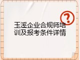 玉溪企业合规师培训及报考条件详情