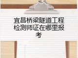 宜昌桥梁隧道工程检测师证在哪里报考