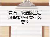 黄石二级消防工程师报考条件有什么要求