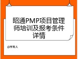 昭通PMP项目管理师培训及报考条件详情