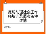 昆明助理社会工作师培训及报考条件详情