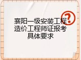 襄阳一级安装工程造价工程师证报考具体要求
