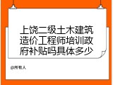 上饶二级土木建筑造价工程师培训政府补贴吗具体多少
