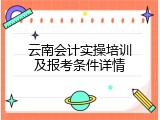 云南会计实操培训及报考条件详情