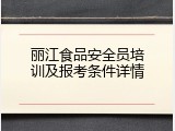 丽江食品安全员培训及报考条件详情