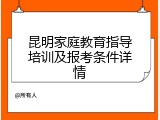 昆明家庭教育指导培训及报考条件详情