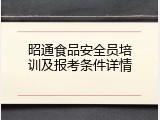 昭通食品安全员培训及报考条件详情