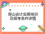 保山会计实操培训及报考条件详情