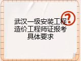 武汉一级安装工程造价工程师证报考具体要求