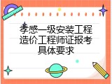 孝感一级安装工程造价工程师证报考具体要求