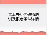普洱专利代理师培训及报考条件详情
