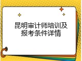昆明审计师培训及报考条件详情