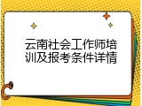 云南社会工作师培训及报考条件详情