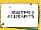 十堰健康管理师培训及报考条件详情
