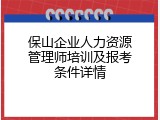 保山企业人力资源管理师培训及报考条件详情