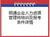 昭通企业人力资源管理师培训及报考条件详情