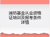 潍坊基金从业资格证培训及报考条件详情