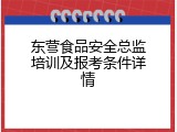 东营食品安全总监培训及报考条件详情
