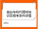 烟台专利代理师培训及报考条件详情
