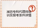潍坊专利代理师培训及报考条件详情