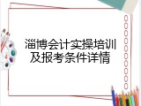 淄博会计实操培训及报考条件详情
