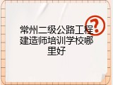 常州二级公路工程建造师培训学校哪里好