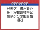 长寿区一级市政公用工程建造师考试要多少分才能合格通过