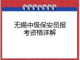 无锡中级保安员报考资格详解