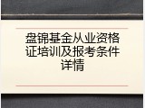 盘锦基金从业资格证培训及报考条件详情