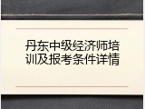 丹东中级经济师培训及报考条件详情