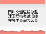 四川交通运输总监理工程师考试成绩在哪里查询怎么查