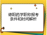 德阳药学职称报考条件和时间解析