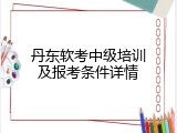 丹东软考中级培训及报考条件详情