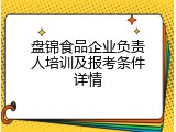 盘锦食品企业负责人培训及报考条件详情