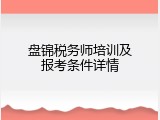 盘锦税务师培训及报考条件详情