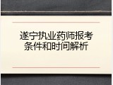 遂宁执业药师报考条件和时间解析