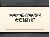 南充中级保安员报考资格详解