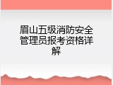 眉山五级消防安全管理员报考资格详解