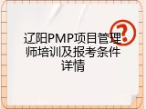 辽阳PMP项目管理师培训及报考条件详情
