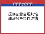 抚顺企业合规师培训及报考条件详情