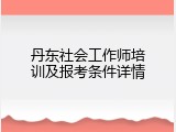 丹东社会工作师培训及报考条件详情