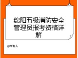 绵阳五级消防安全管理员报考资格详解