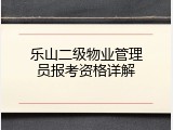 乐山二级物业管理员报考资格详解