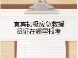 宜宾初级应急救援员证在哪里报考
